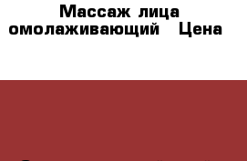 Массаж лица омолаживающий › Цена ­ 600 - Ставропольский край, Ессентуки г. Медицина, красота и здоровье » Косметические услуги   . Ставропольский край,Ессентуки г.